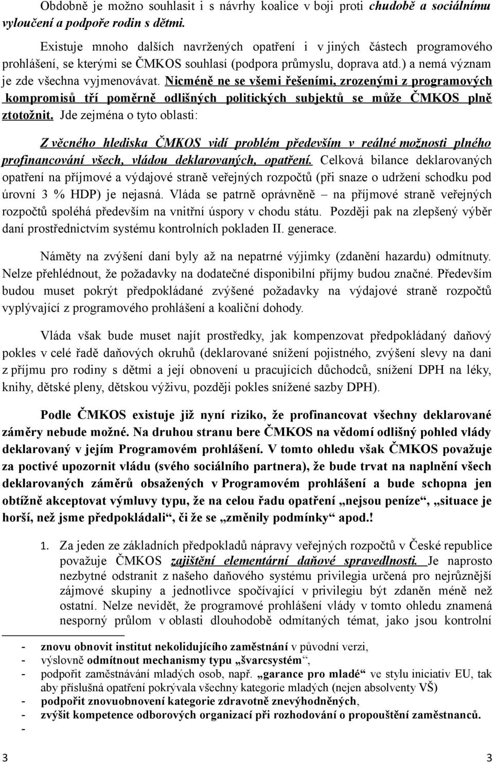 Nicméně ne se všemi řešeními, zrozenými z programových kompromisů tří poměrně odlišných politických subjektů se může ČMKOS plně ztotožnit.