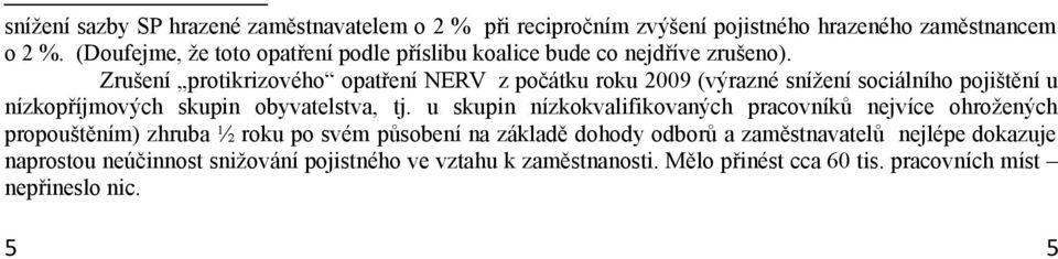 Zrušení protikrizového opatření NERV z počátku roku 2009 (výrazné snížení sociálního pojištění u nízkopříjmových skupin obyvatelstva, tj.