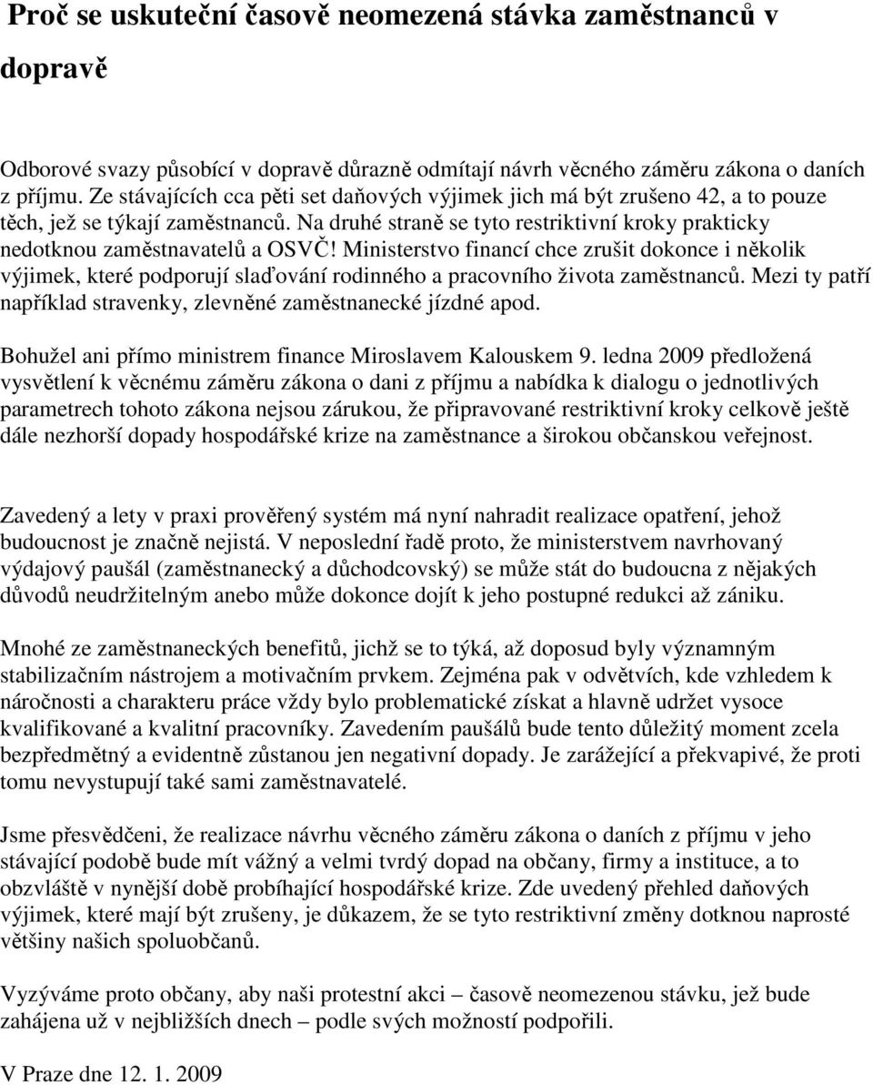 Ministerstvo financí chce zrušit dokonce i několik výjimek, které podporují slaďování rodinného a pracovního života zaměstnanců. Mezi ty patří například stravenky, zlevněné zaměstnanecké jízdné apod.