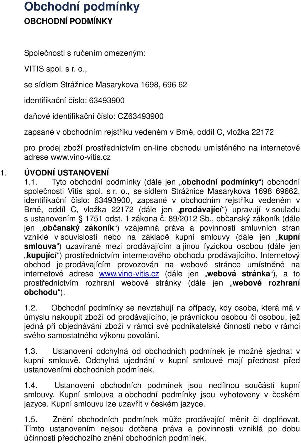 , se sídlem Strážnice Masarykova 1698, 696 62 identifikační číslo: 63493900 daňové identifikační číslo: CZ63493900 zapsané v obchodním rejstříku vedeném v Brně, oddíl C, vložka 22172 pro prodej zboží