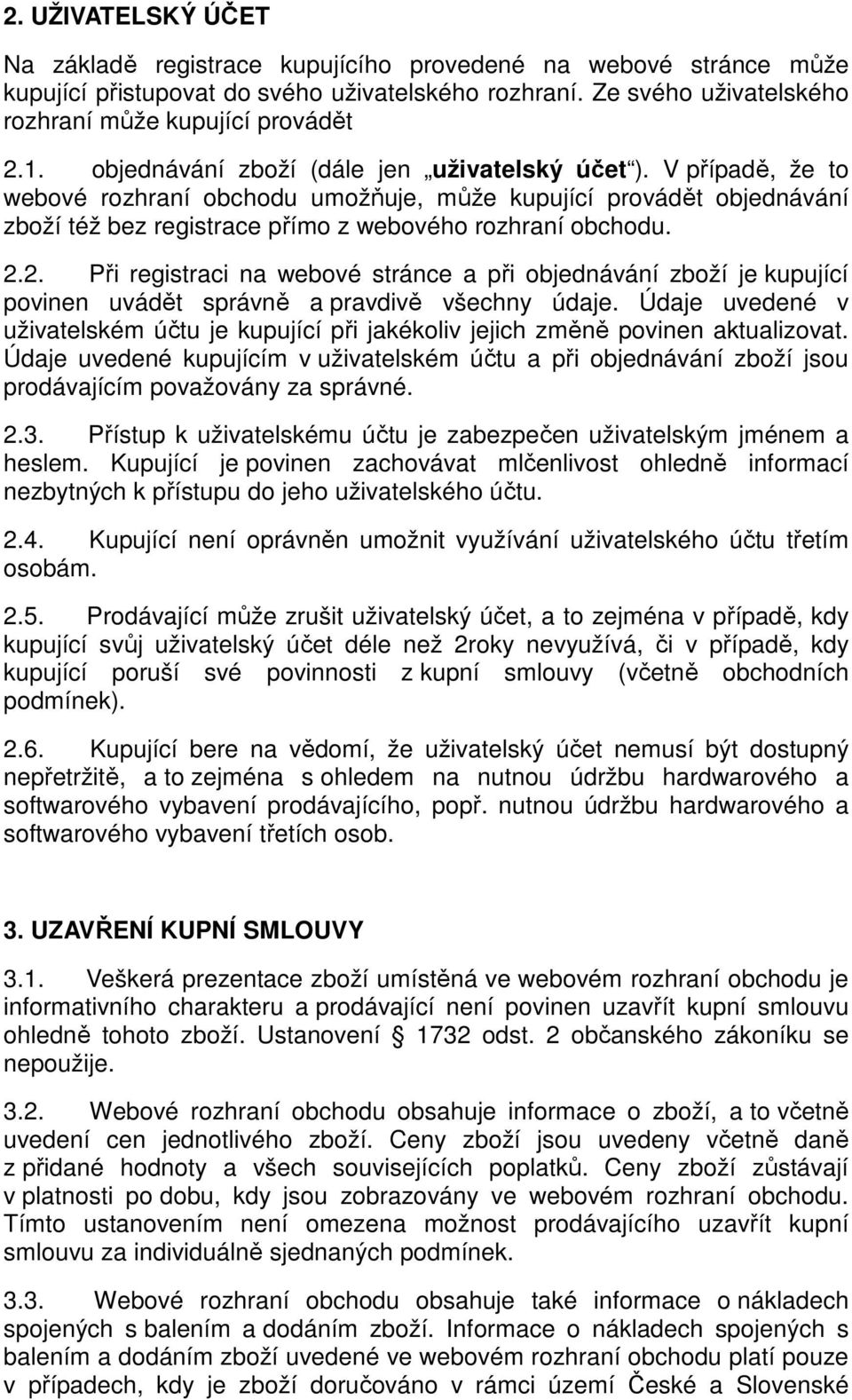 2. Při registraci na webové stránce a při objednávání zboží je kupující povinen uvádět správně a pravdivě všechny údaje.