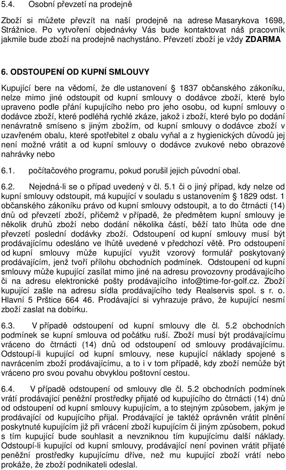 ODSTOUPENÍ OD KUPNÍ SMLOUVY Kupující bere na vědomí, že dle ustanovení 1837 občanského zákoníku, nelze mimo jiné odstoupit od kupní smlouvy o dodávce zboží, které bylo upraveno podle přání kupujícího