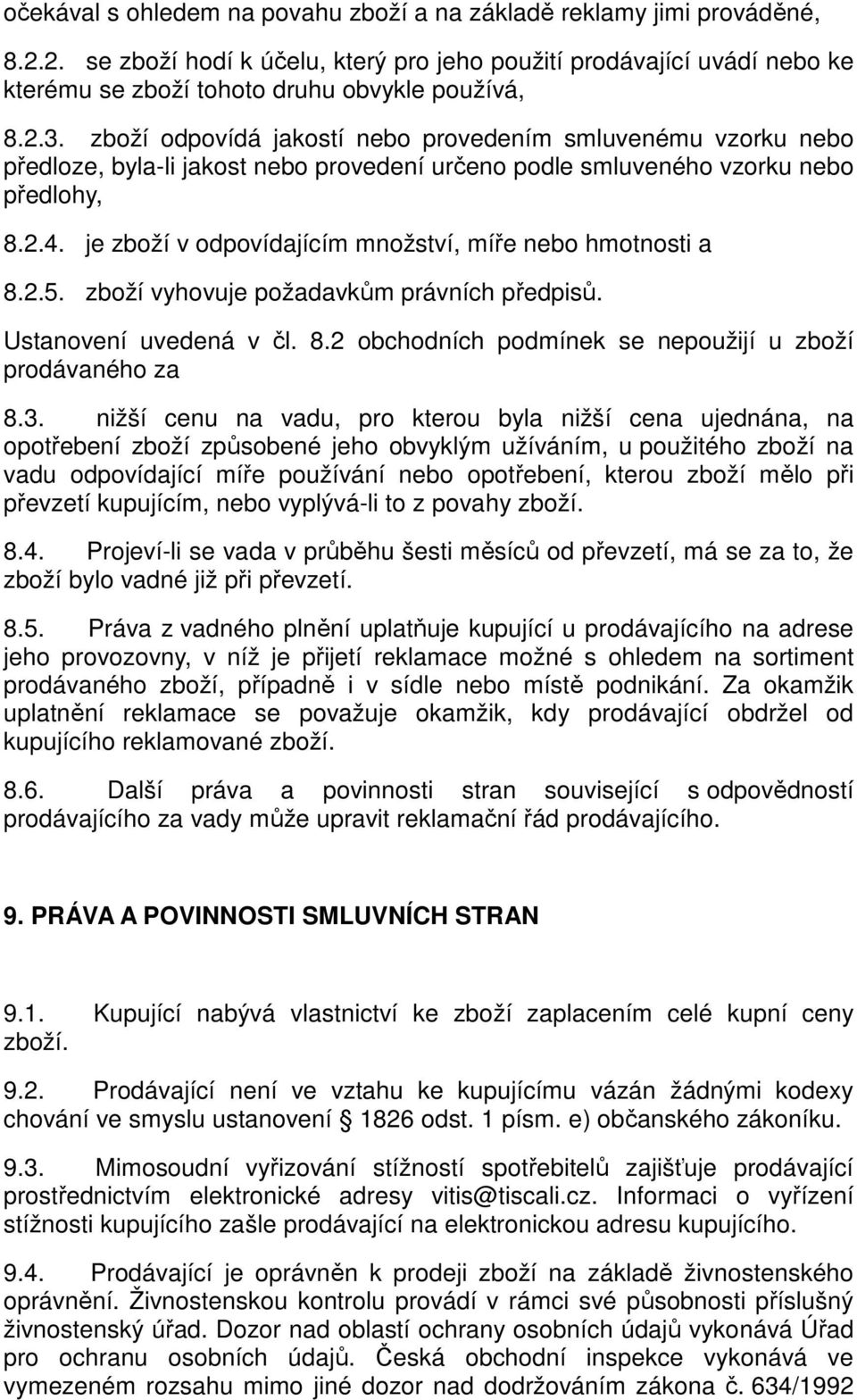 je zboží v odpovídajícím množství, míře nebo hmotnosti a 8.2.5. zboží vyhovuje požadavkům právních předpisů. Ustanovení uvedená v čl. 8.2 obchodních podmínek se nepoužijí u zboží prodávaného za 8.3.