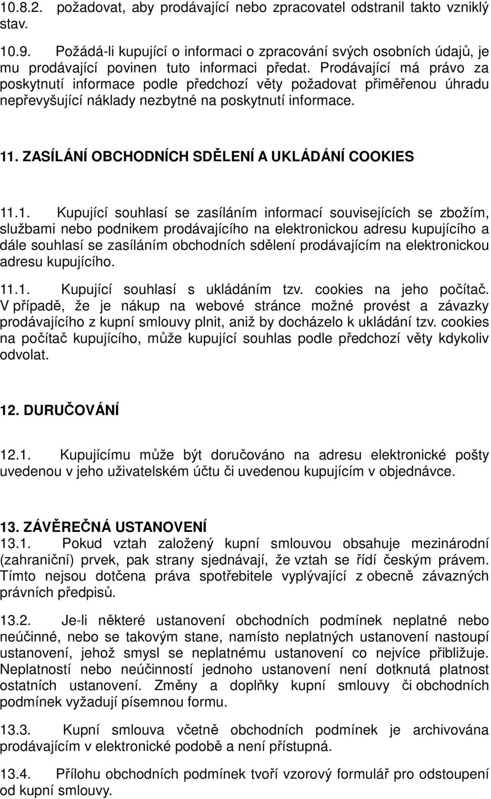 Prodávající má právo za poskytnutí informace podle předchozí věty požadovat přiměřenou úhradu nepřevyšující náklady nezbytné na poskytnutí informace. 11.