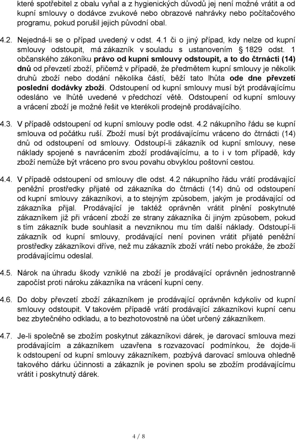 1 občanského zákoníku právo od kupní smlouvy odstoupit, a to do čtrnácti (14) dnů od převzetí zboží, přičemž v případě, že předmětem kupní smlouvy je několik druhů zboží nebo dodání několika částí,