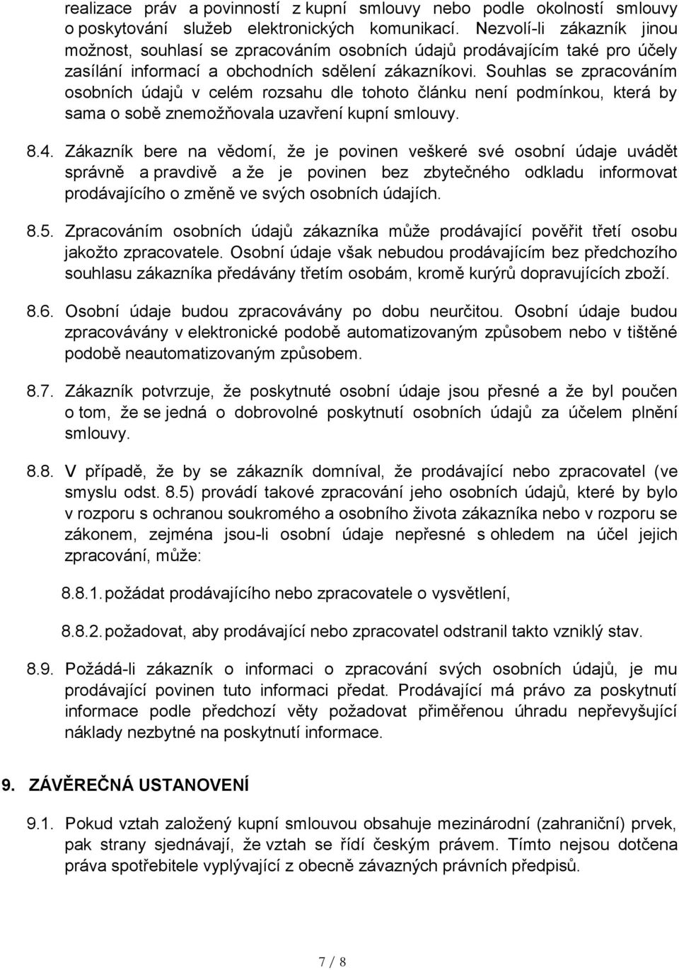 Souhlas se zpracováním osobních údajů v celém rozsahu dle tohoto článku není podmínkou, která by sama o sobě znemožňovala uzavření kupní smlouvy. 8.4.