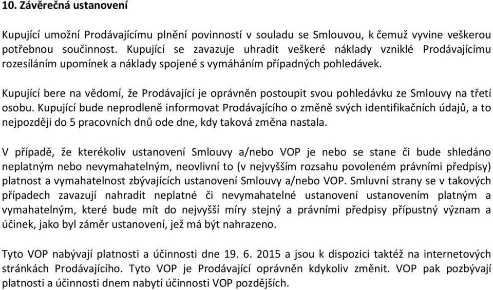 Kupující bere na vědomí, že Prodávající je oprávněn postoupit svou pohledávku ze Smlouvy na třetí osobu.