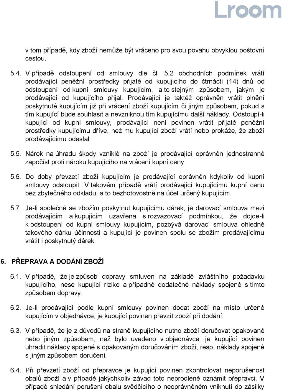 2 obchodních podmínek vrátí prodávající peněžní prostředky přijaté od kupujícího do čtrnácti (14) dnů od odstoupení od kupní smlouvy kupujícím, a to stejným způsobem, jakým je prodávající od