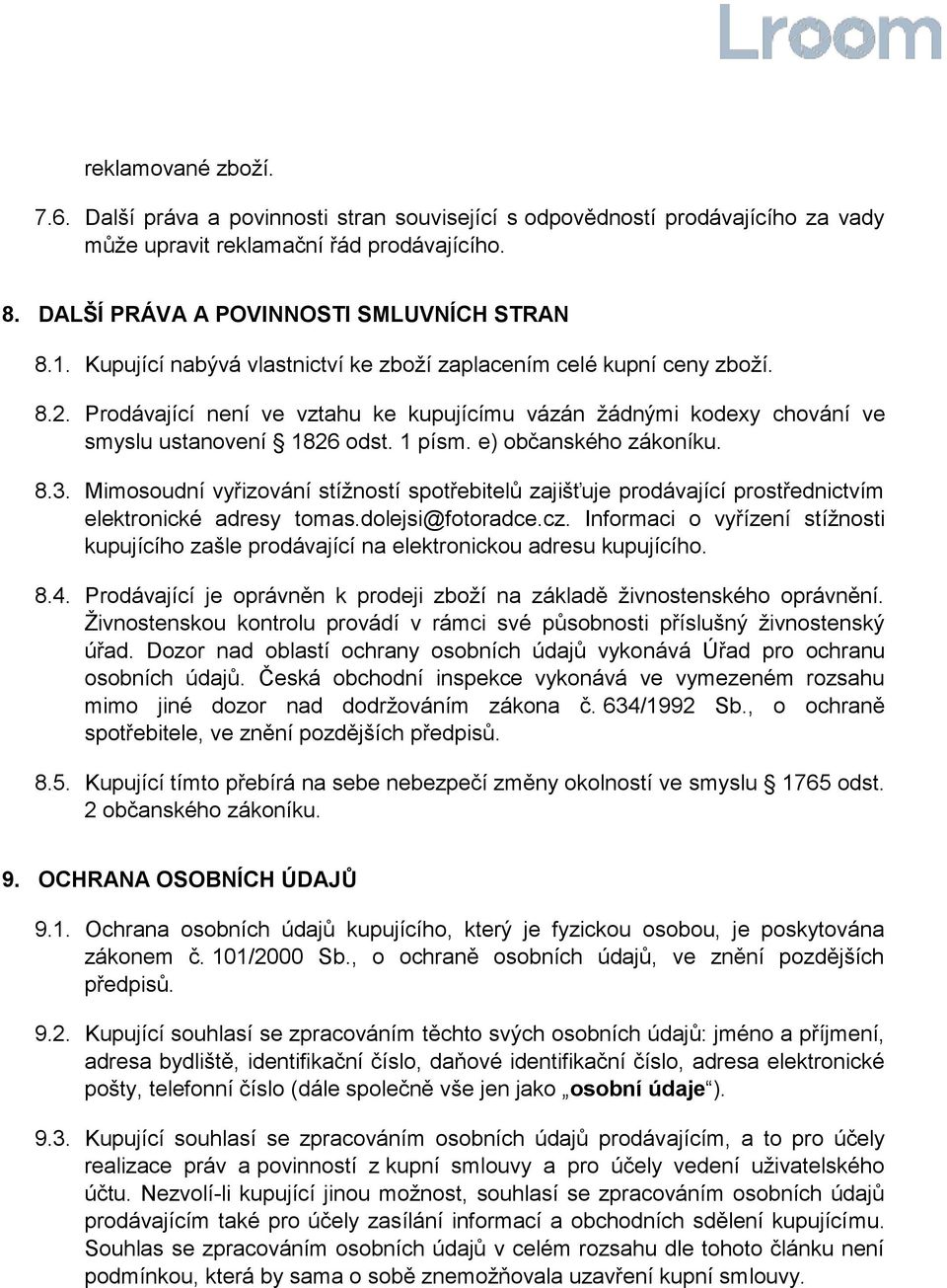 e) občanského zákoníku. 8.3. Mimosoudní vyřizování stížností spotřebitelů zajišťuje prodávající prostřednictvím elektronické adresy tomas.dolejsi@fotoradce.cz.