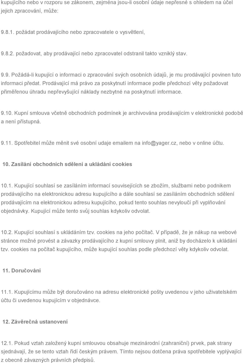 Prodávající má právo za poskytnutí informace podle předchozí věty požadovat přiměřenou úhradu nepřevyšující náklady nezbytné na poskytnutí informace. 9.10.