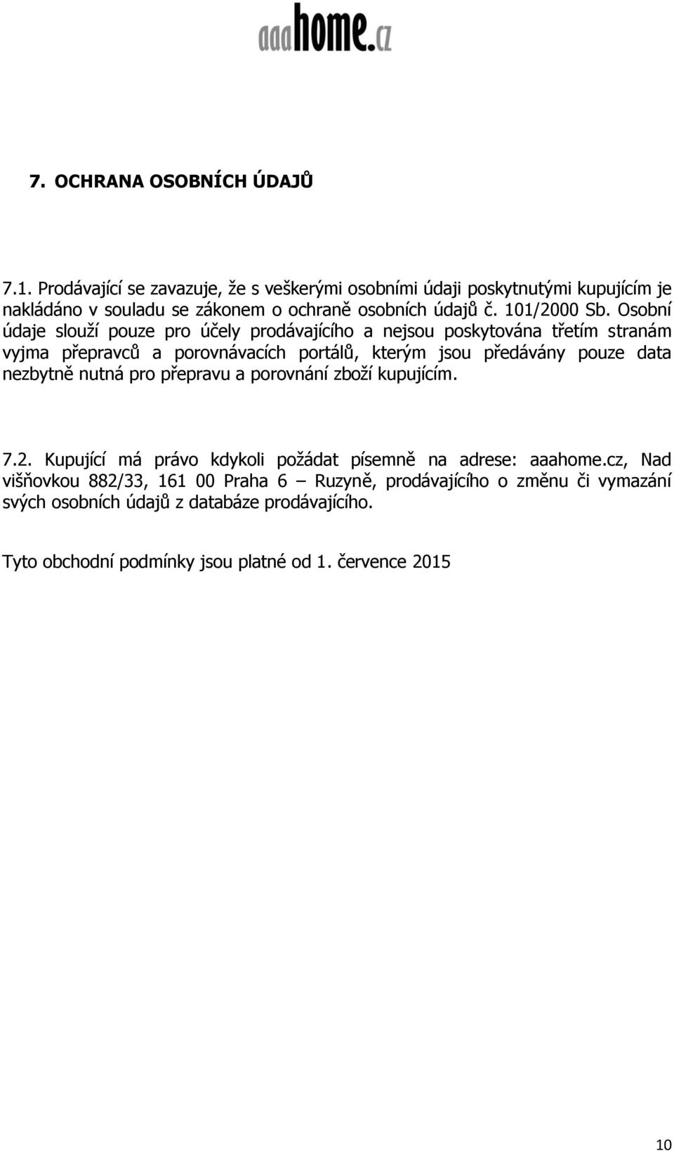 Osobní údaje slouží pouze pro účely prodávajícího a nejsou poskytována třetím stranám vyjma přepravců a porovnávacích portálů, kterým jsou předávány pouze data