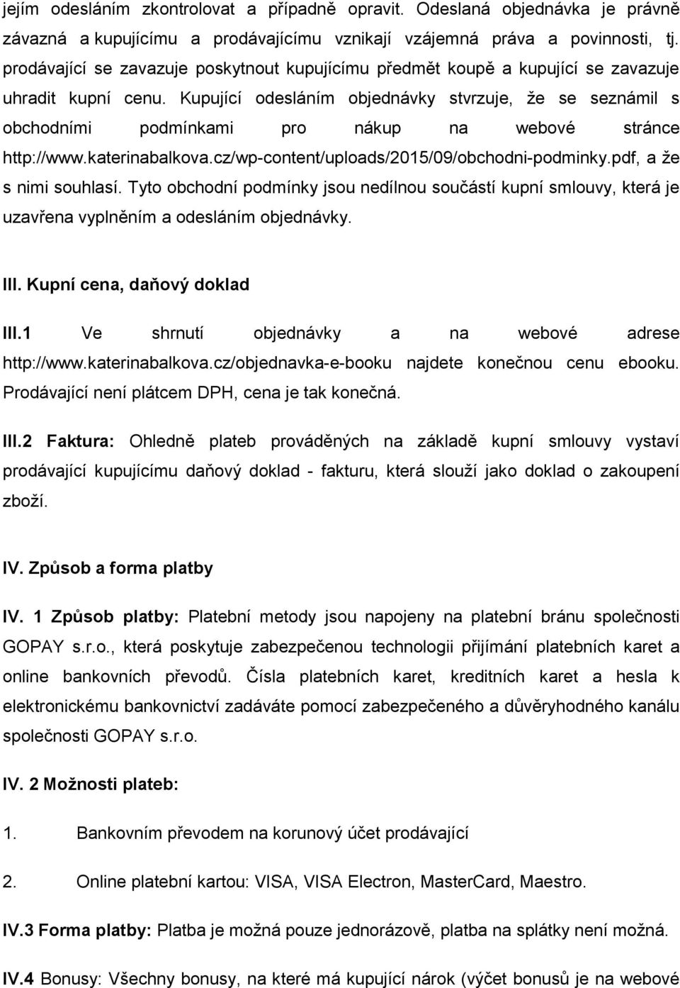 Kupující odesláním objednávky stvrzuje, že se seznámil s obchodními podmínkami pro nákup na webové stránce http://www.katerinabalkova.cz/wp-content/uploads/2015/09/obchodni-podminky.