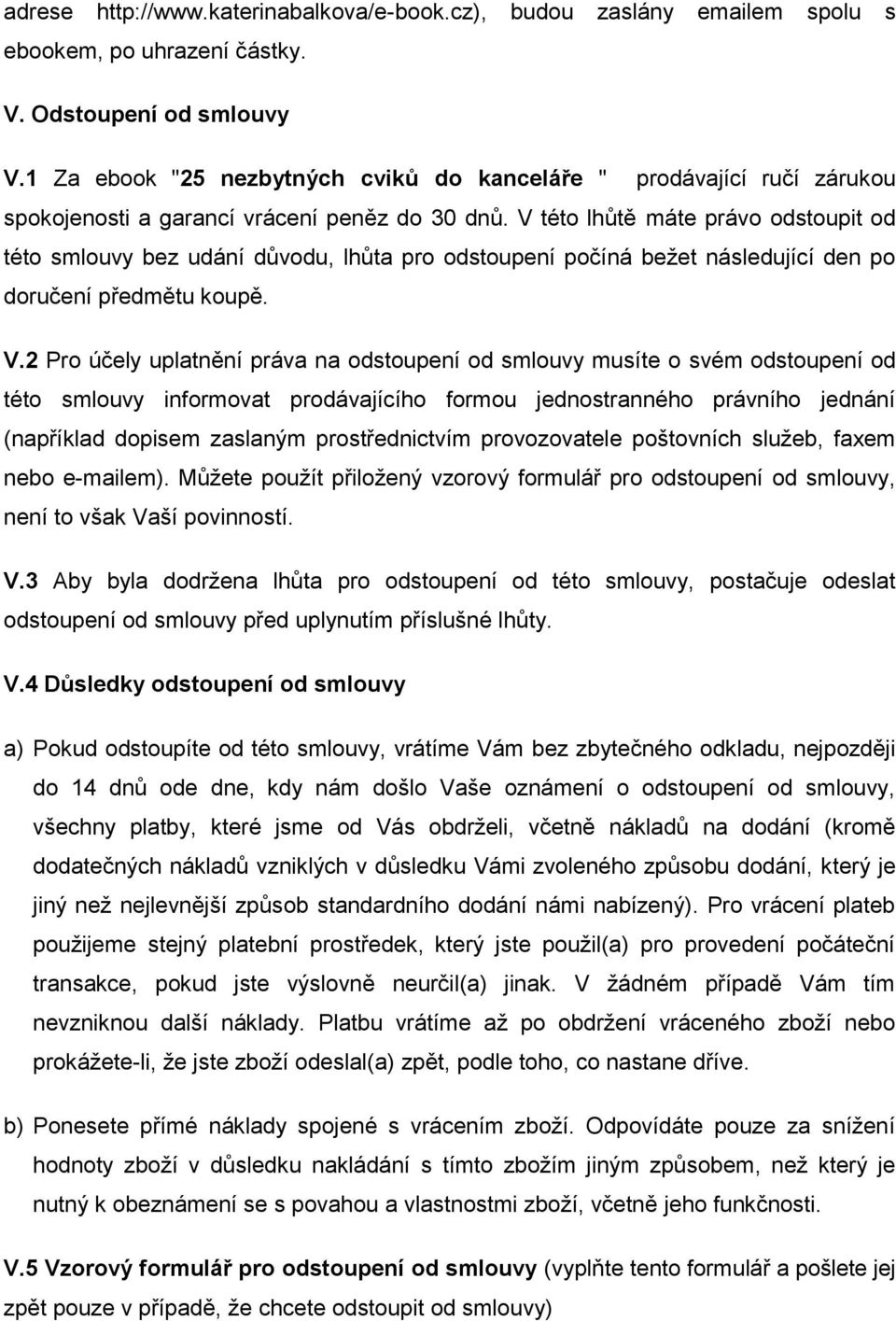 V této lhůtě máte právo odstoupit od této smlouvy bez udání důvodu, lhůta pro odstoupení počíná bežet následující den po doručení předmětu koupě. V.