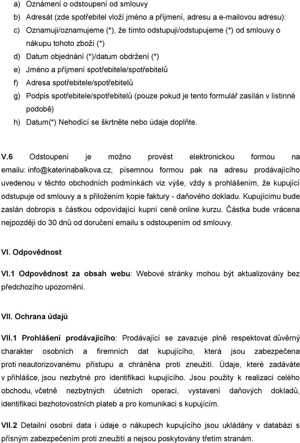 formulář zasílán v listinné podobě) h) Datum(*) Nehodící se škrtněte nebo údaje doplňte. V.6 Odstoupení je možno provést elektronickou formou na emailu: info@katerinabalkova.