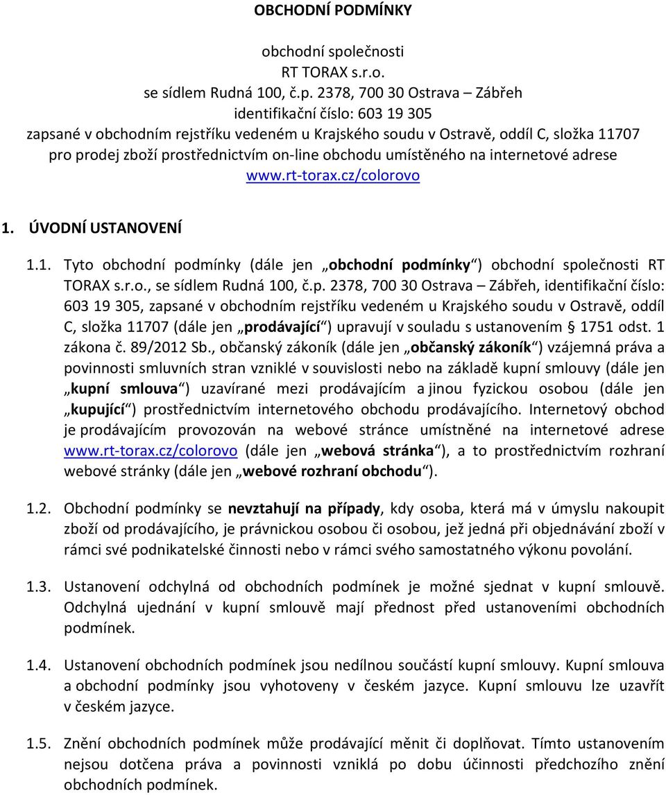 2378, 700 30 Ostrava Zábřeh identifikační číslo: 603 19 305 zapsané v obchodním rejstříku vedeném u Krajského soudu v Ostravě, oddíl C, složka 11707 pro prodej zboží prostřednictvím on line obchodu