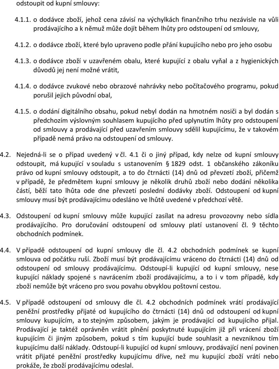 1.4. o dodávce zvukové nebo obrazové nahrávky nebo počítačového programu, pokud porušil jejich původní obal, 4.1.5.