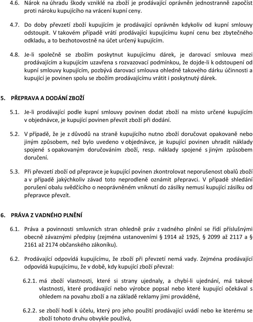 V takovém případě vrátí prodávající kupujícímu kupní cenu bez zbytečného odkladu, a to bezhotovostně na účet určený kupujícím. 4.8.