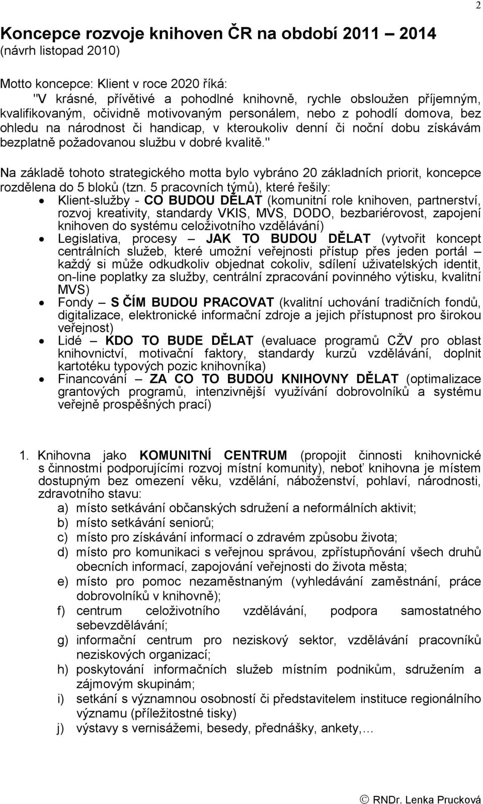 " Na základě tohoto strategického motta bylo vybráno 20 základních priorit, koncepce rozdělena do 5 bloků (tzn.