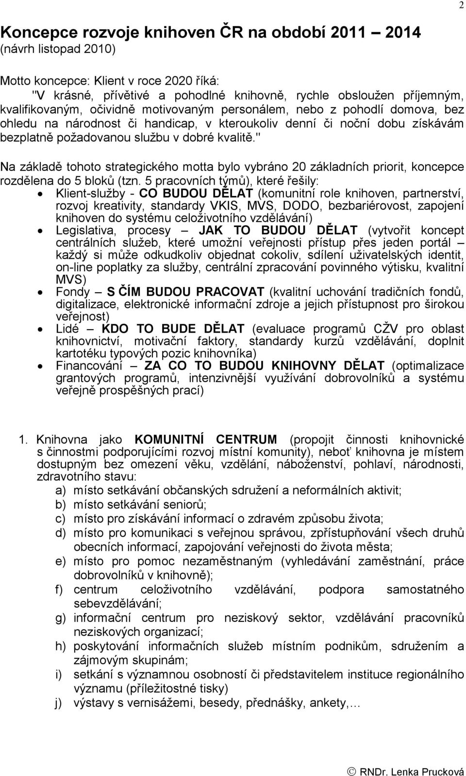 " Na základě tohoto strategického motta bylo vybráno 20 základních priorit, koncepce rozdělena do 5 bloků (tzn.