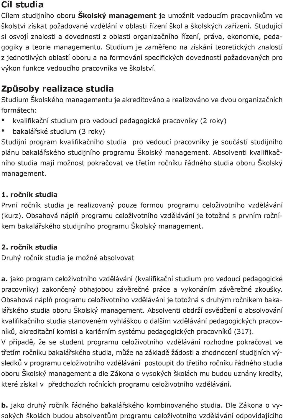 Studium je aměřeno na ískání teoretických nalostí jednotlivých oblastí oboru a na formování specifických dovedností požadovaných pro výkon funkce vedoucího pracovníka ve školství.