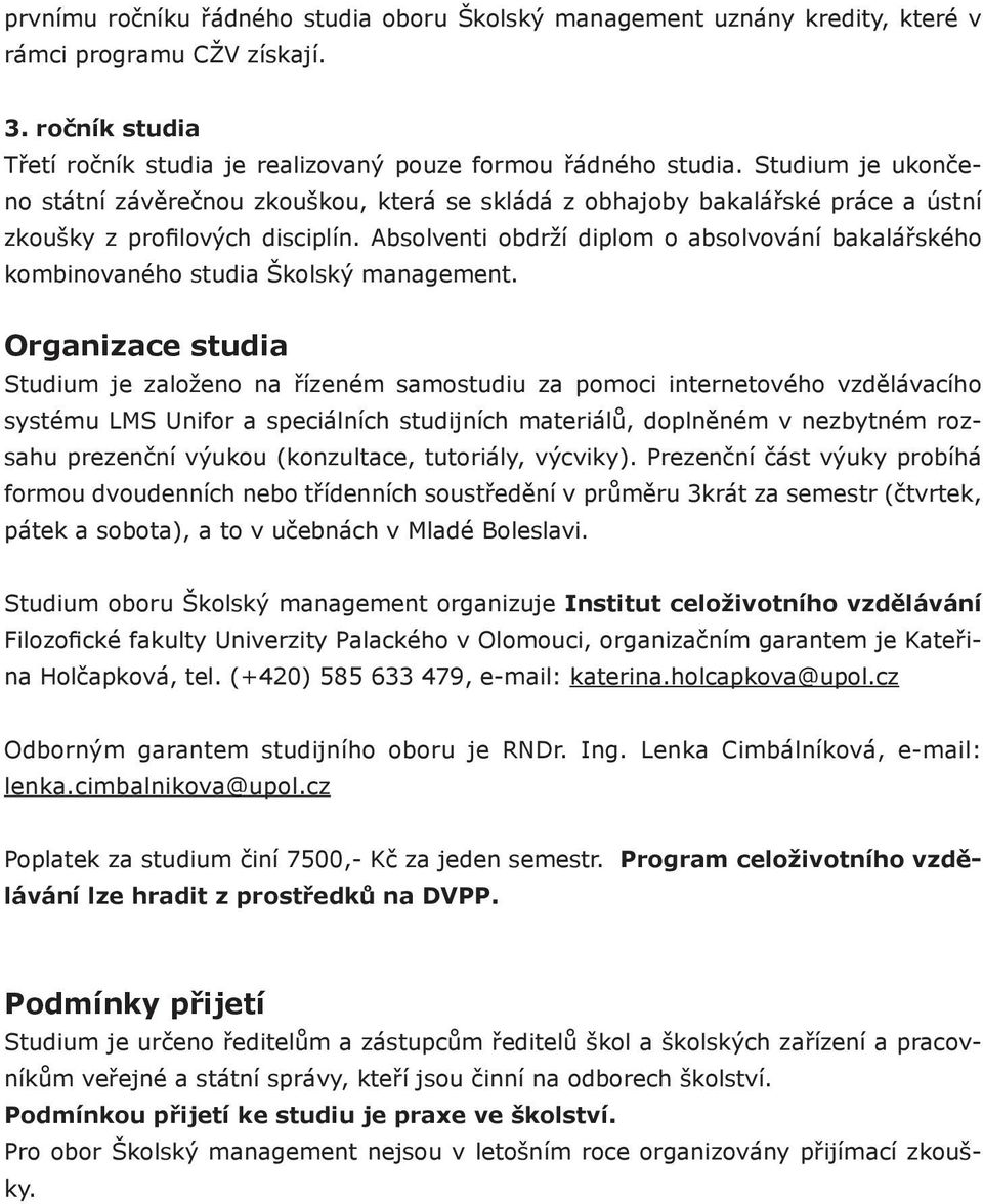 Organiace studia Studium je aloženo na říeném samostudiu a pomoci internetového vdělávacího systému LMS Unifor a speciálních studijních materiálů, doplněném v nebytném rosahu preenční výukou