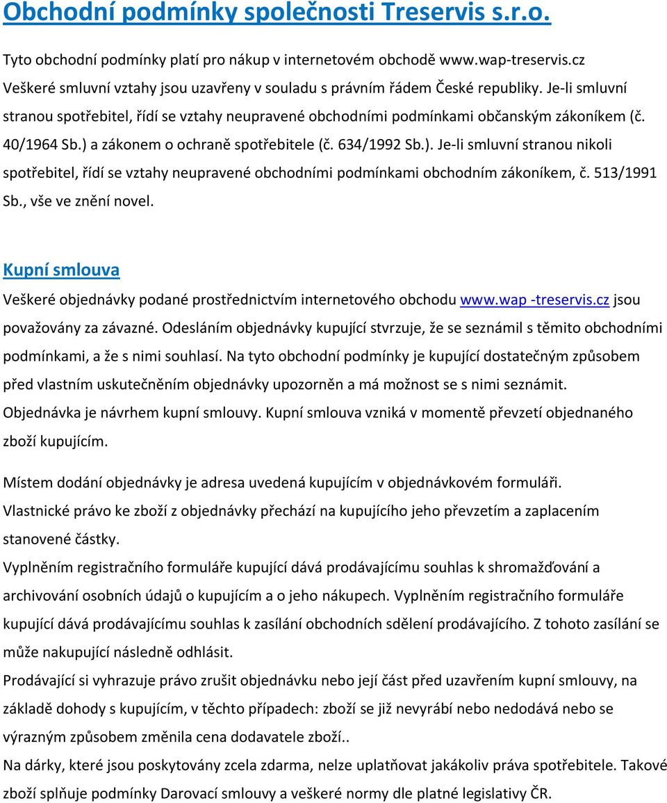 40/1964 Sb.) a zákonem o ochraně spotřebitele (č. 634/1992 Sb.). Je-li smluvní stranou nikoli spotřebitel, řídí se vztahy neupravené obchodními podmínkami obchodním zákoníkem, č. 513/1991 Sb.