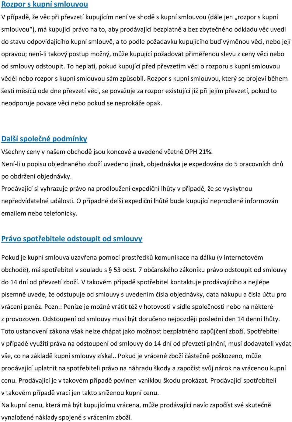 přiměřenou slevu z ceny věci nebo od smlouvy odstoupit. To neplatí, pokud kupující před převzetím věci o rozporu s kupní smlouvou věděl nebo rozpor s kupní smlouvou sám způsobil.