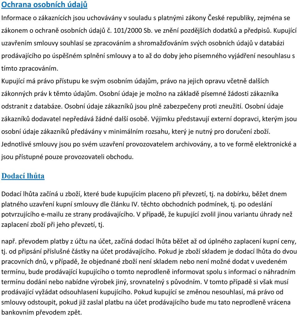 Kupující uzavřením smlouvy souhlasí se zpracováním a shromažďováním svých osobních údajů v databázi prodávajícího po úspěšném splnění smlouvy a to až do doby jeho písemného vyjádření nesouhlasu s