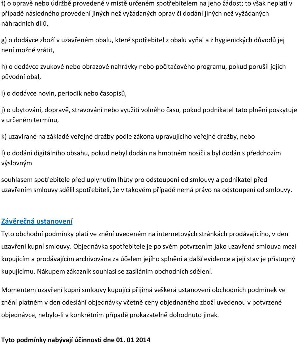 pokud porušil jejich původní obal, i) o dodávce novin, periodik nebo časopisů, j) o ubytování, dopravě, stravování nebo využití volného času, pokud podnikatel tato plnění poskytuje v určeném termínu,