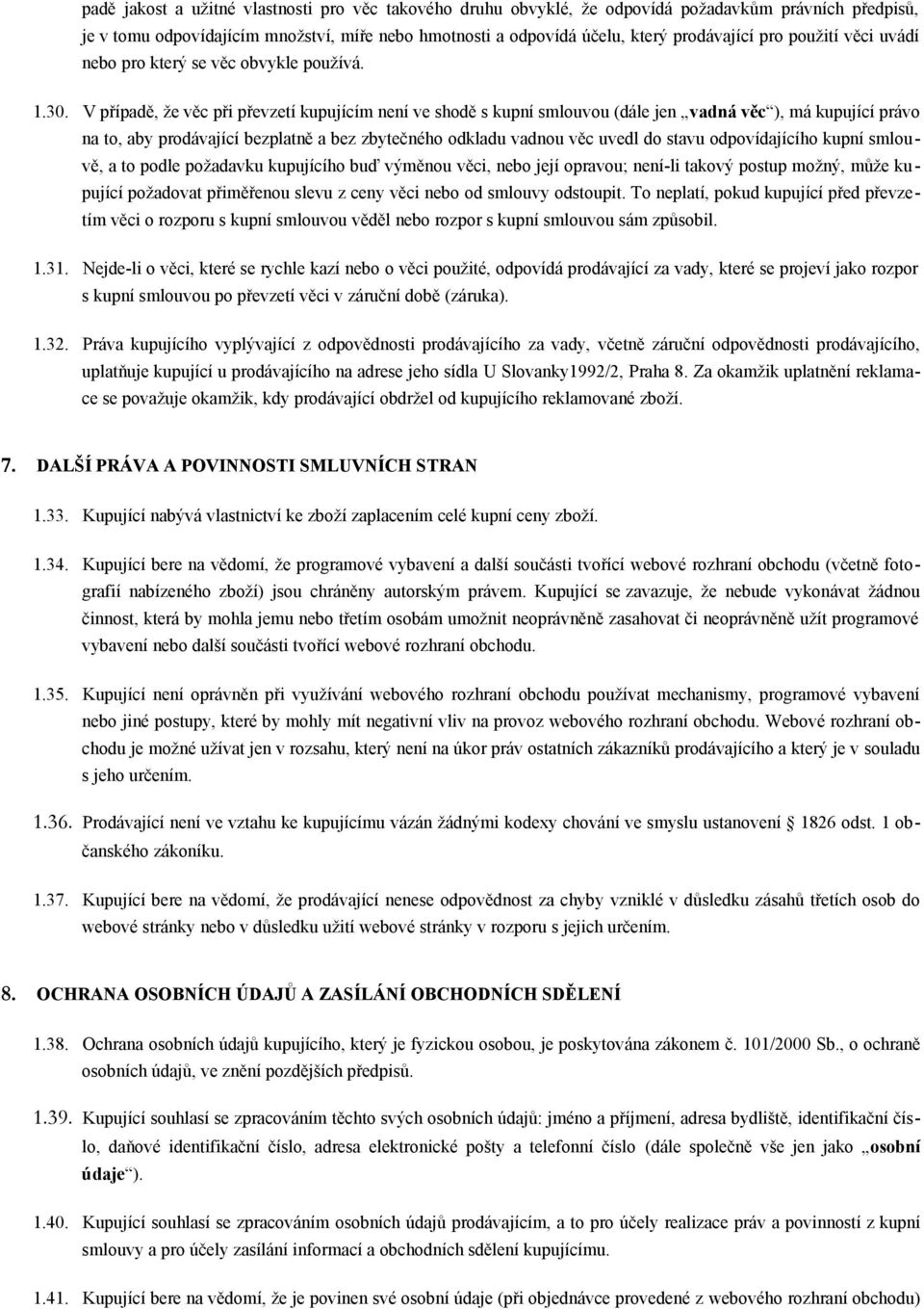 V případě, že věc při převzetí kupujícím není ve shodě s kupní smlouvou (dále jen vadná věc ), má kupující právo na to, aby prodávající bezplatně a bez zbytečného odkladu vadnou věc uvedl do stavu