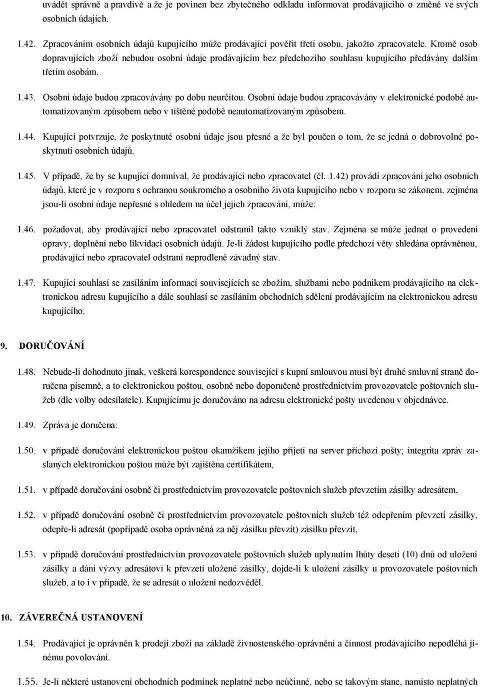 Kromě osob dopravujících zboží nebudou osobní údaje prodávajícím bez předchozího souhlasu kupujícího předávány dalším třetím osobám. 1.43. Osobní údaje budou zpracovávány po dobu neurčitou.