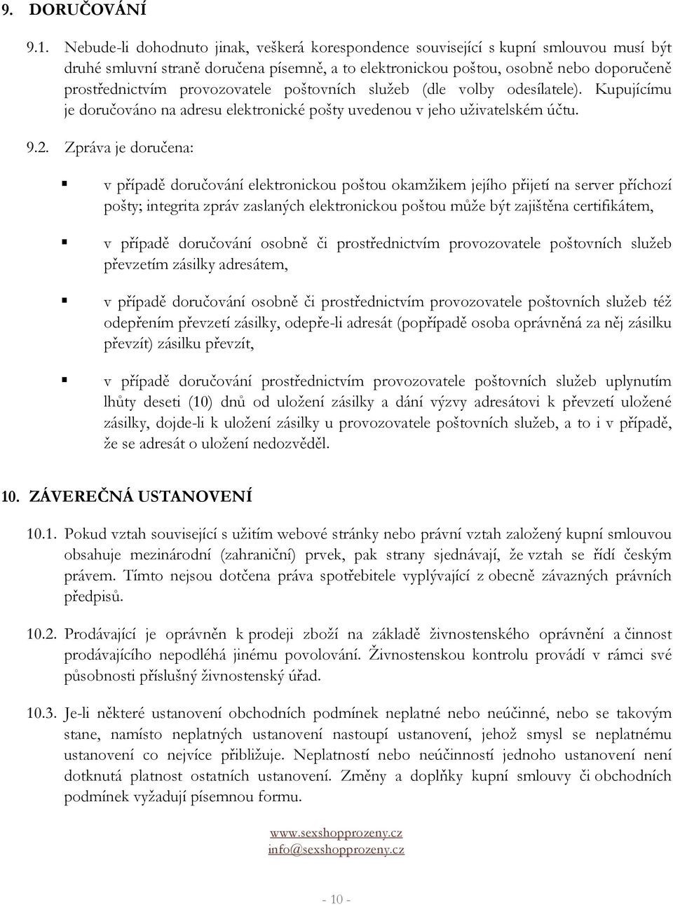 provozovatele poštovních služeb (dle volby odesílatele). Kupujícímu je doručováno na adresu elektronické pošty uvedenou v jeho uživatelském účtu. 9.2.