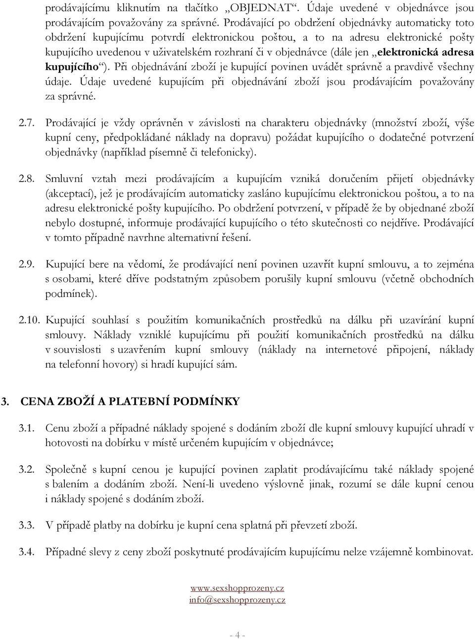 (dále jen elektronická adresa kupujícího ). Při objednávání zboží je kupující povinen uvádět správně a pravdivě všechny údaje.