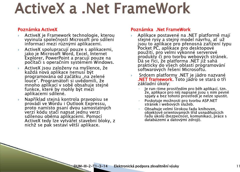 ActiveX jsou založeny na myšlence, že každá nová aplikace nemusí být programována od začátku na zelené louce.