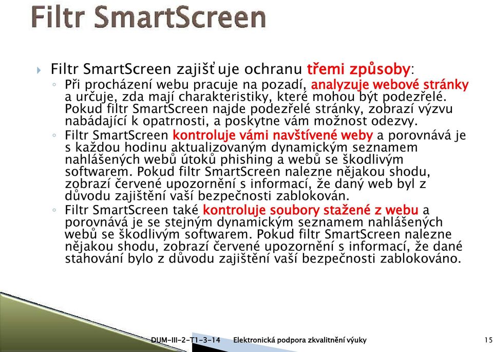 Filtr SmartScreen kontroluje vámi navštívené weby a porovnává je s každou hodinu aktualizovaným dynamickým seznamem nahlášených webů útoků phishing a webů se škodlivým softwarem.