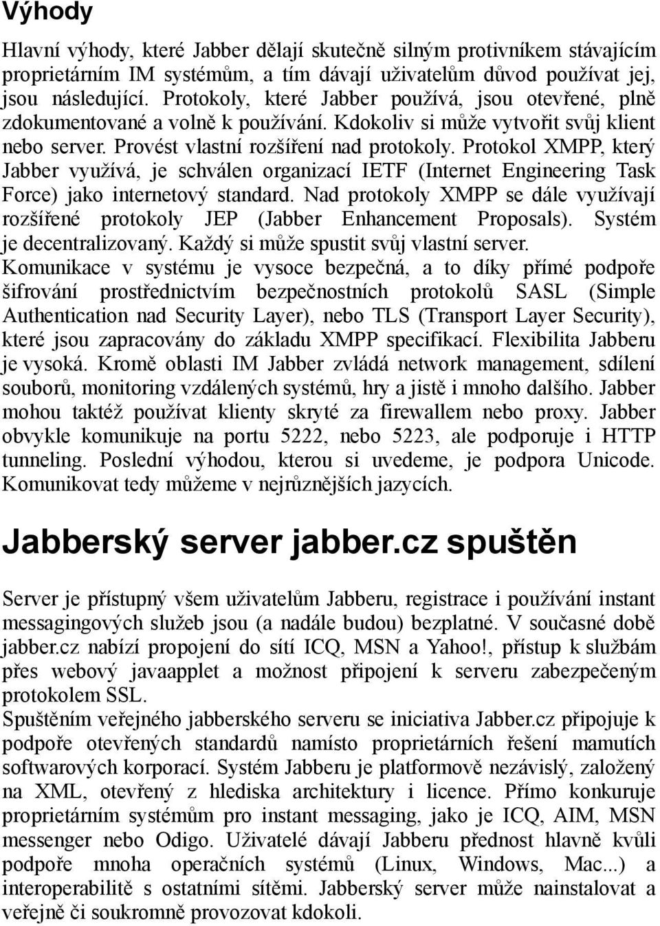 Protokol XMPP, který Jabber využívá, je schválen organizací IETF (Internet Engineering Task Force) jako internetový standard.
