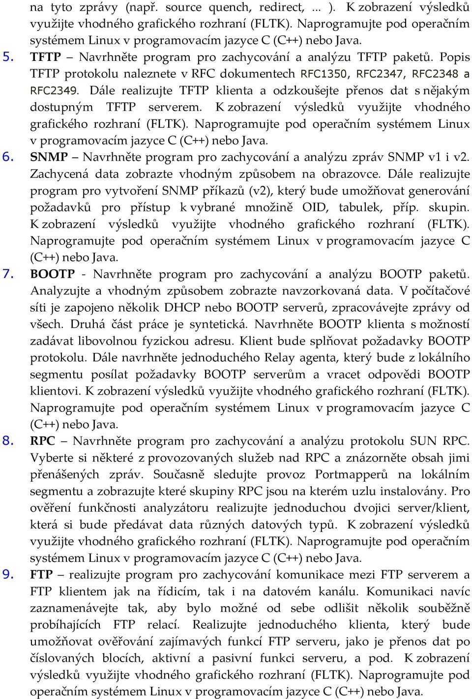 K zobrazení výsledků využijte vhodného grafického 6. SNMP Navrhněte program pro zachycování a analýzu zpráv SNMP v1 i v2. Zachycená data zobrazte vhodným způsobem na obrazovce.