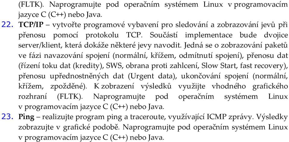 Jedná se o zobrazování paketů ve fázi navazování spojení (normální, křížem, odmítnutí spojení), přenosu dat (řízení toku dat (kredity), SWS, obrana proti zahlcení, Slow Start, fast