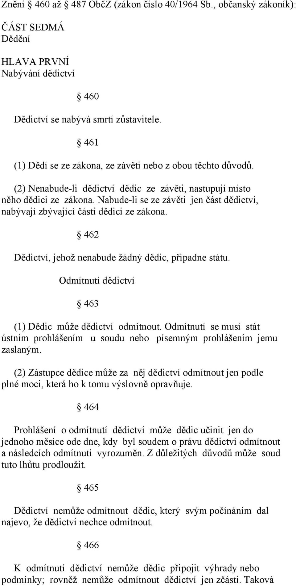 Nabude-li se ze závěti jen část dědictví, nabývají zbývající části dědici ze zákona. 462 Dědictví, jehož nenabude žádný dědic, připadne státu. Odmítnutí dědictví 463 (1) Dědic může dědictví odmítnout.