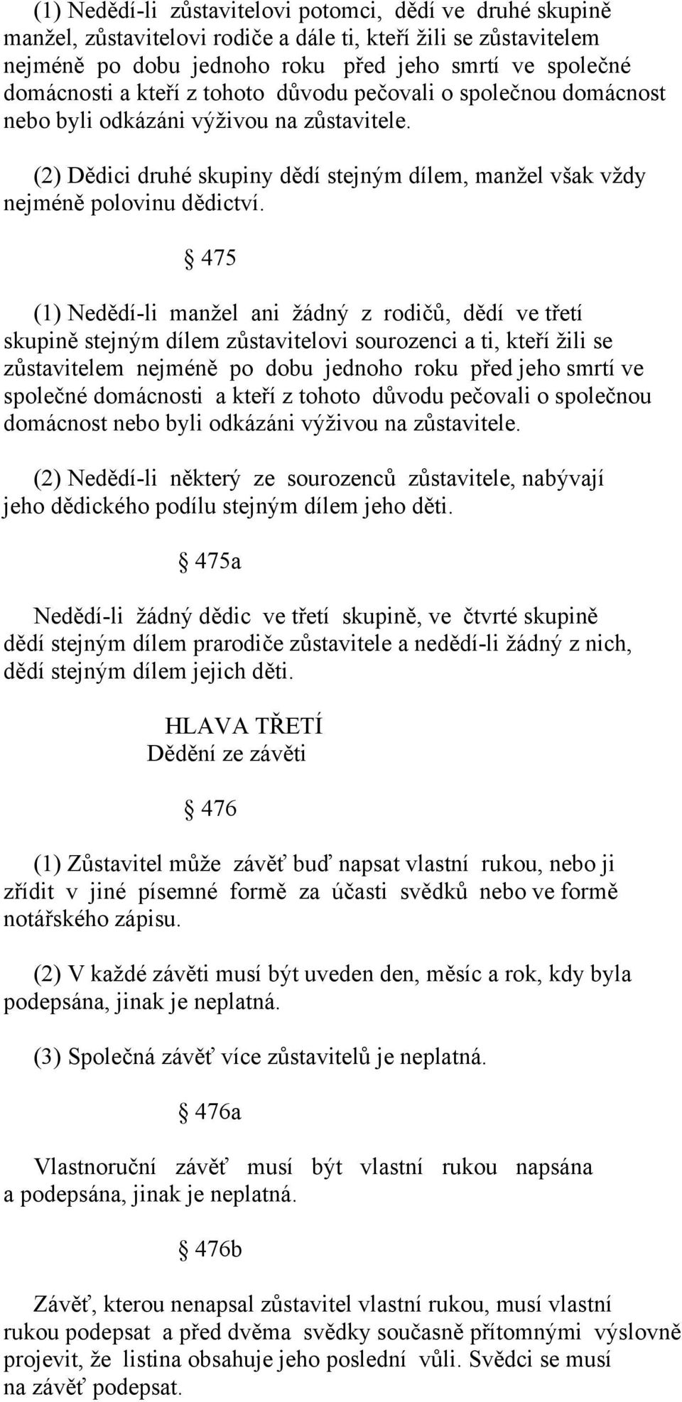 475 (1) Nedědí-li manžel ani žádný z rodičů, dědí ve třetí skupině stejným dílem zůstavitelovi sourozenci a ti, kteří žili se zůstavitelem nejméně po dobu jednoho roku před jeho smrtí ve společné