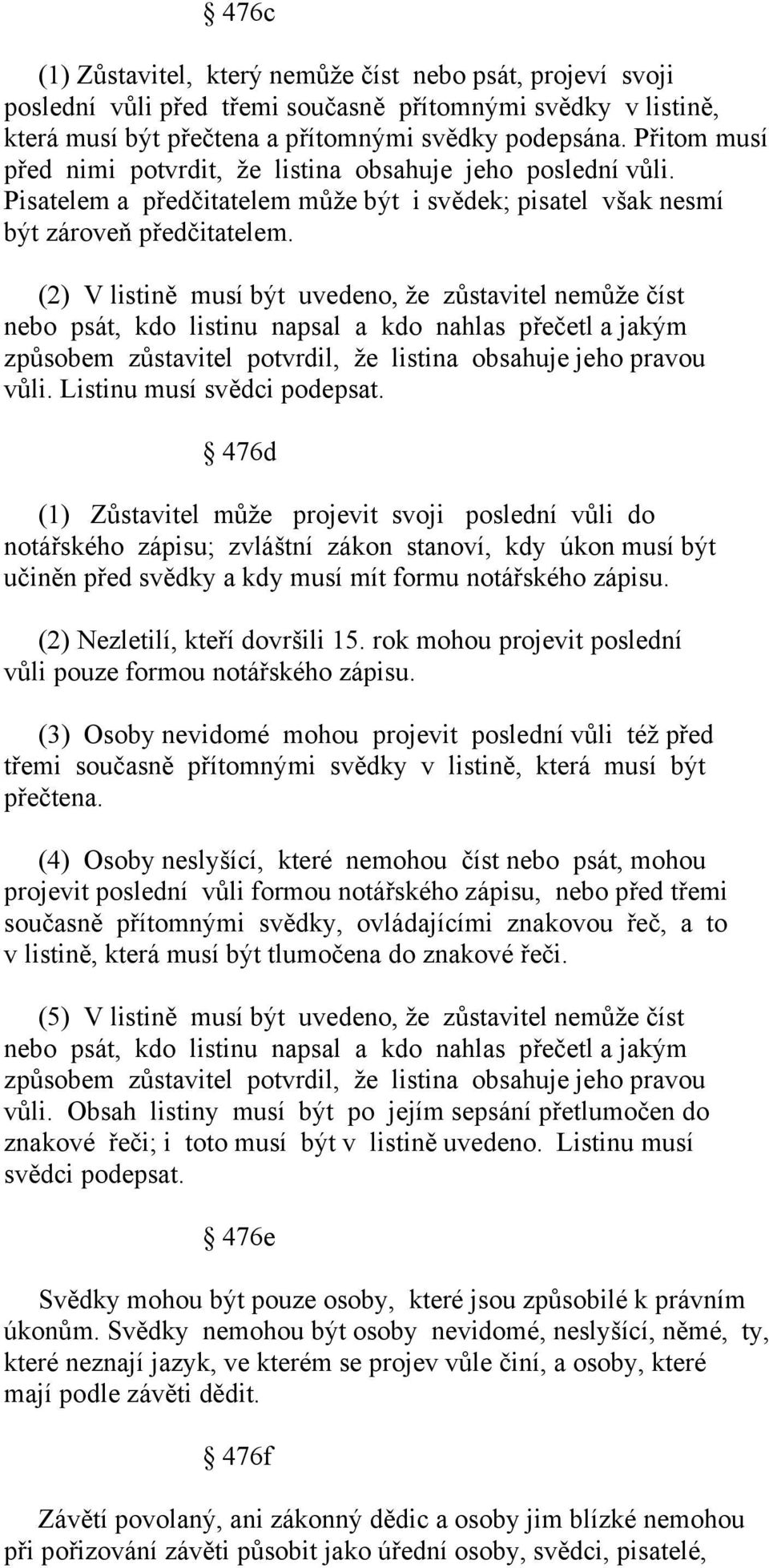 (2) V listině musí být uvedeno, že zůstavitel nemůže číst nebo psát, kdo listinu napsal a kdo nahlas přečetl a jakým způsobem zůstavitel potvrdil, že listina obsahuje jeho pravou vůli.