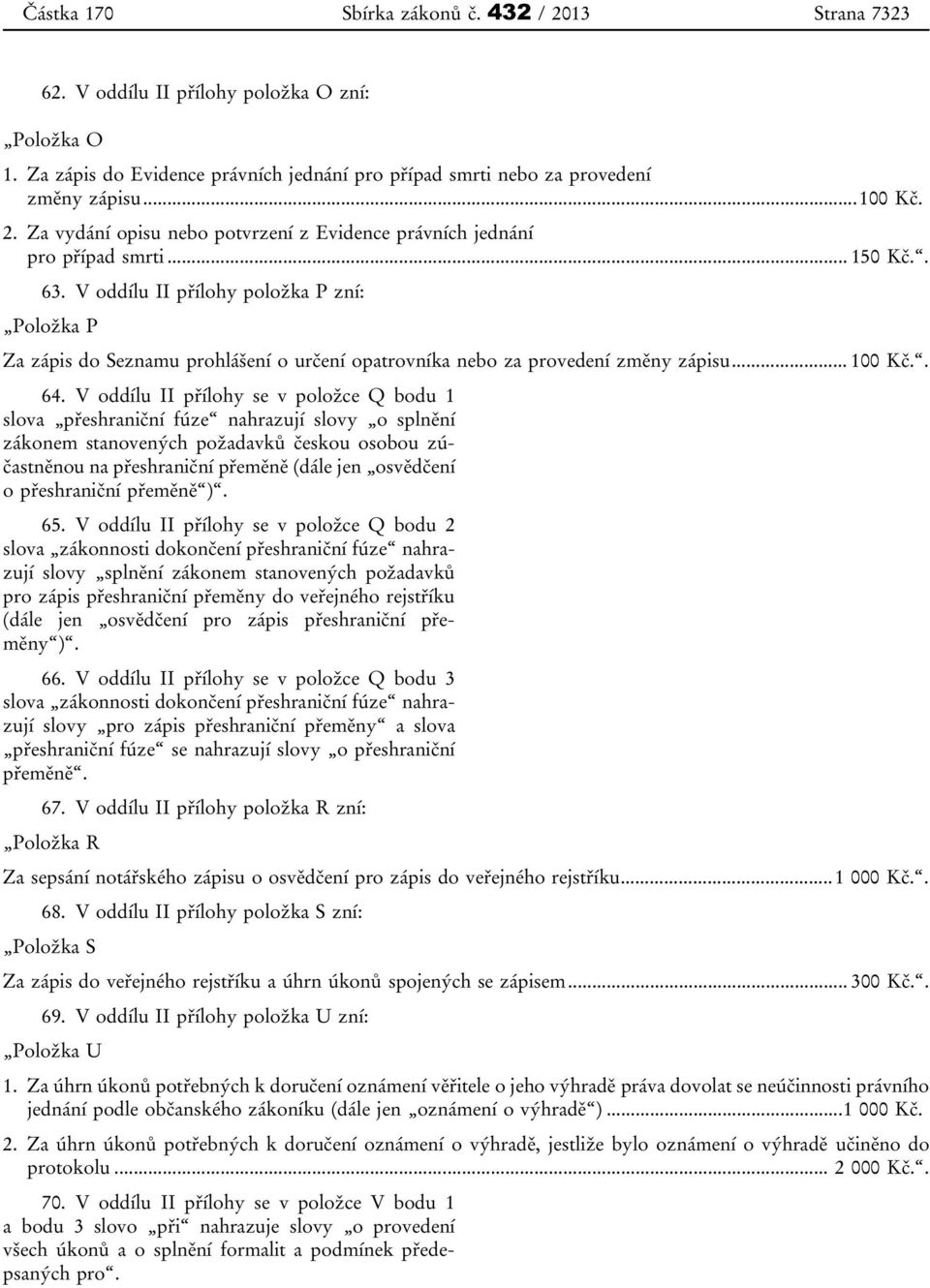 V oddílu II přílohy se v položce Q bodu 1 slova přeshraniční fúze nahrazují slovy o splnění zákonem stanovených požadavků českou osobou zúčastněnou na přeshraniční přeměně (dále jen osvědčení o