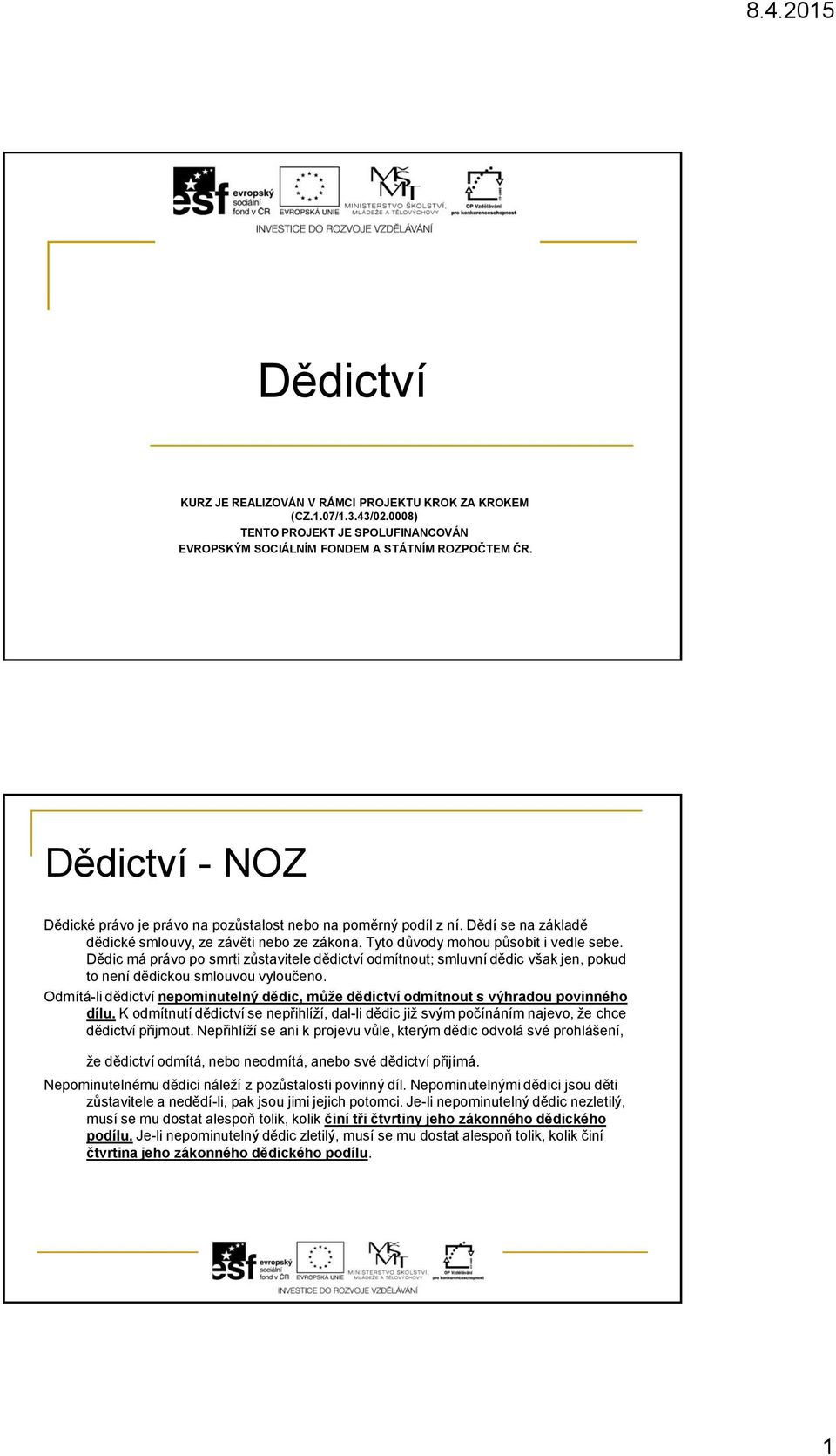 Dědic má právo po smrti zůstavitele dědictví odmítnout; smluvní dědic však jen, pokud to není dědickou smlouvou vyloučeno.