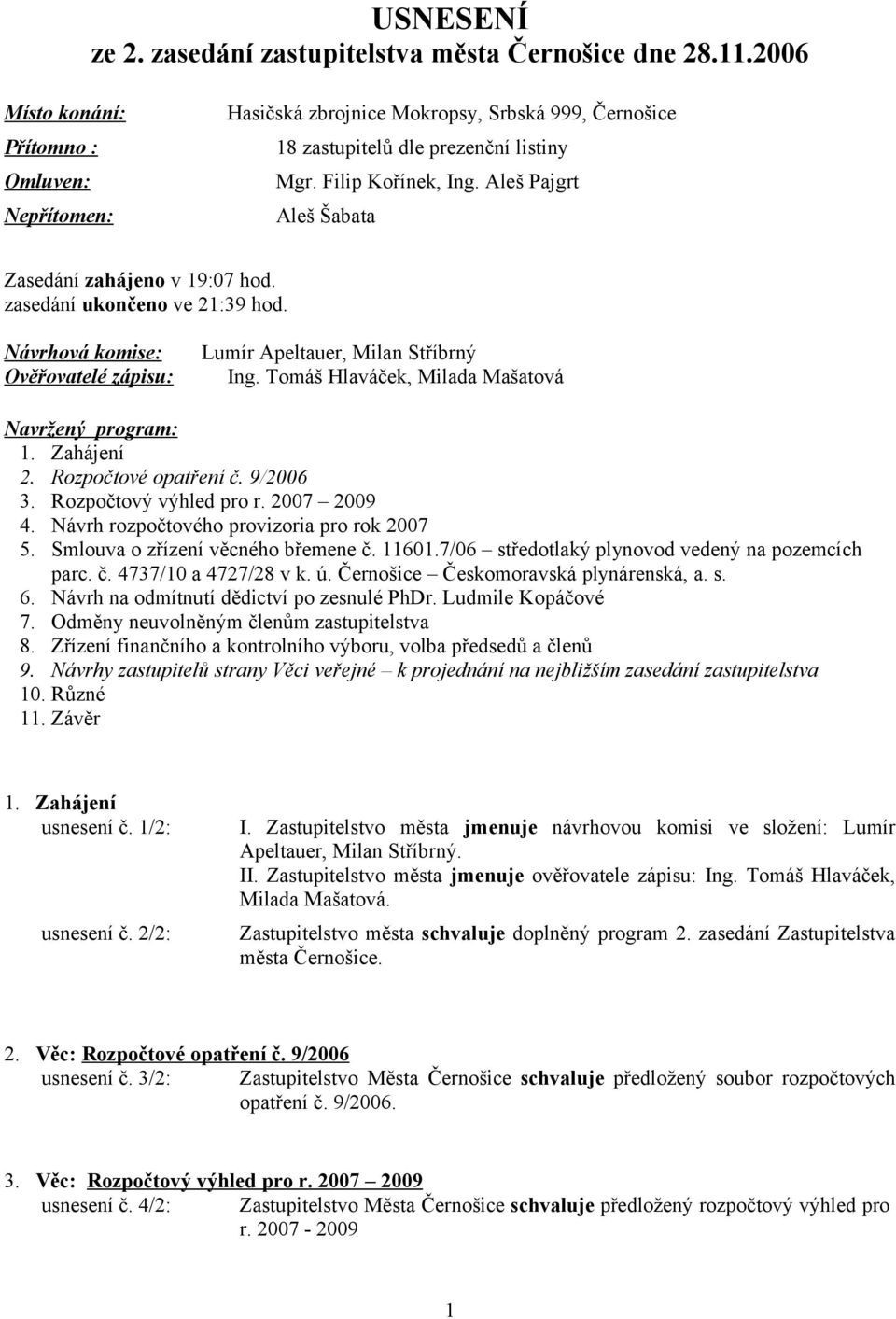 Aleš Pajgrt Aleš Šabata Zasedání zahájeno v 19:07 hod. zasedání ukončeno ve 21:39 hod. Návrhová komise: Ověřovatelé zápisu: Lumír Apeltauer, Milan Stříbrný Ing.