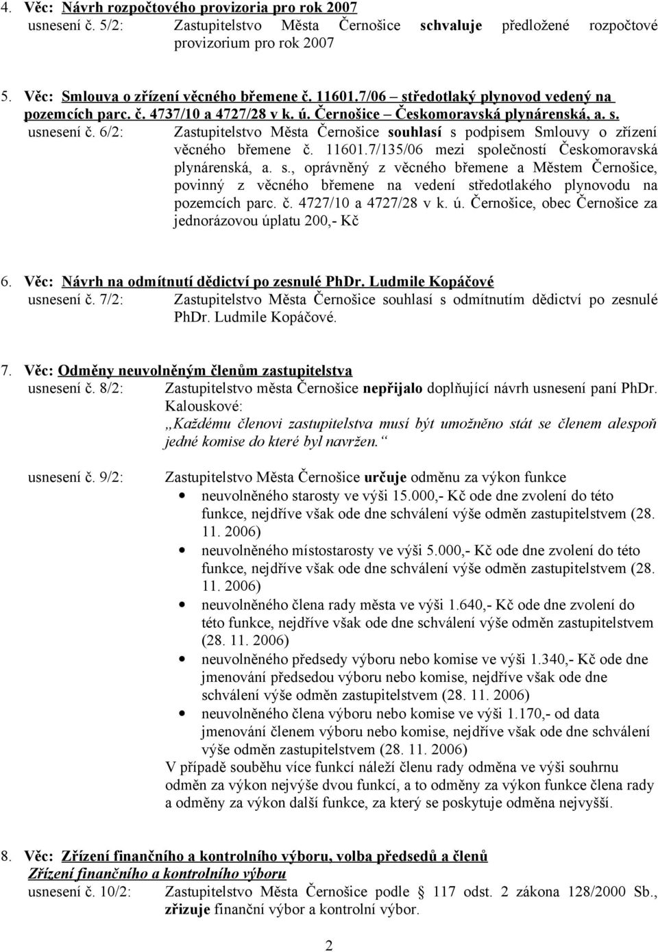 6/2: Zastupitelstvo Města Černošice souhlasí s podpisem Smlouvy o zřízení věcného břemene č. 11601.7/135/06 mezi společností Českomoravská plynárenská, a. s., oprávněný z věcného břemene a Městem Černošice, povinný z věcného břemene na vedení středotlakého plynovodu na pozemcích parc.