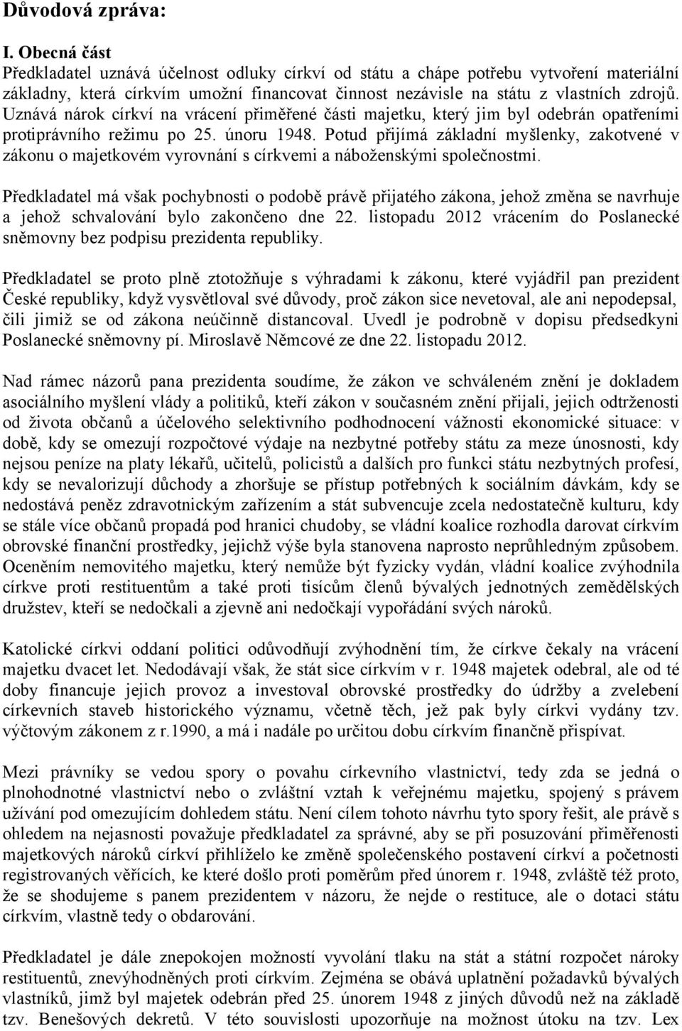 Uznává nárok církví na vrácení přiměřené části majetku, který jim byl odebrán opatřeními protiprávního režimu po 25. únoru 1948.