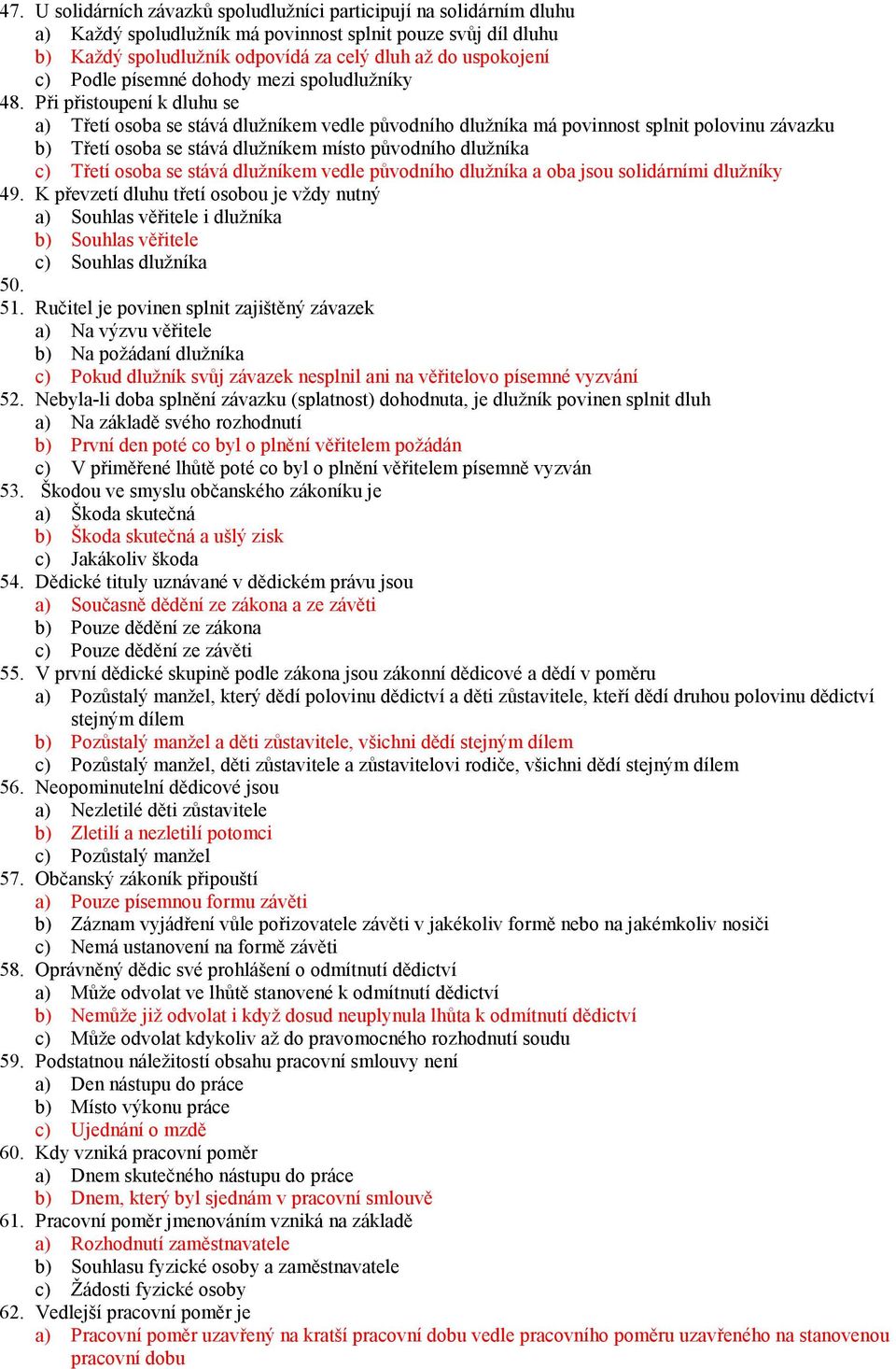 Při přistoupení k dluhu se a) Třetí osoba se stává dlužníkem vedle původního dlužníka má povinnost splnit polovinu závazku b) Třetí osoba se stává dlužníkem místo původního dlužníka c) Třetí osoba se