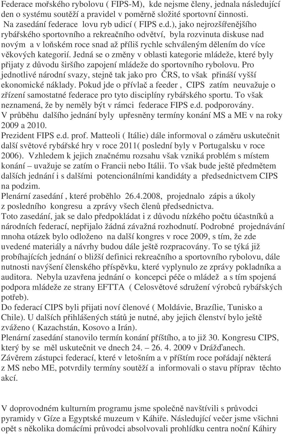 Pro jednotlivé národní svazy, stejn tak jako pro RS, to však pináší vyšší ekonomické náklady.