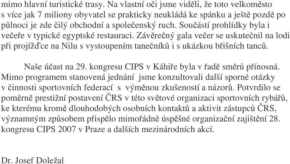 kongresu CIPS v Káhie byla v ad smr pínosná. Mimo programem stanovená jednání jsme konzultovali další sporné otázky v innosti sportovních federací s výmnou zkušeností a názor.