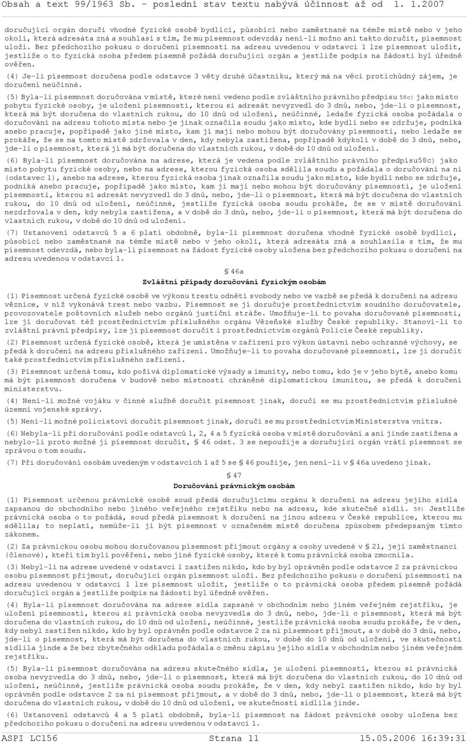 Bez předchozího pokusu o doručení písemnosti na adresu uvedenou v odstavci 1 lze písemnost uložit, jestliže o to fyzická osoba předem písemně požádá doručující orgán a jestliže podpis na žádosti byl